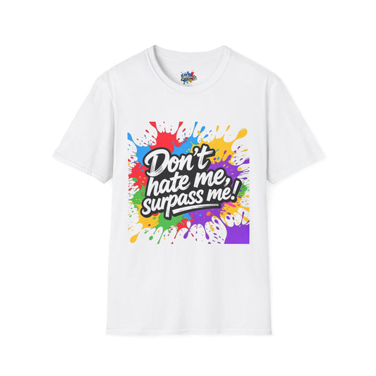 Colorful Unisex Softstyle  Dont Hate Me... Surpass Me8Fun Casual Wear, Motivational Gift, Summer Outfits, Ideal for Friends' Gatherings